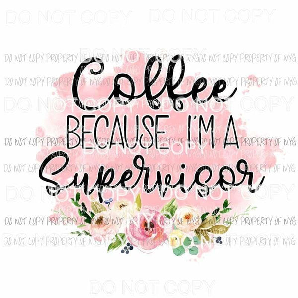 Coffee Because Im A Supervisor Sublimation transfers Heat Transfer