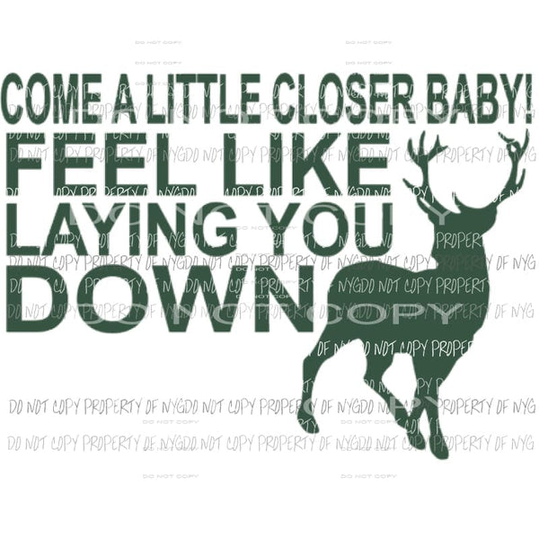 Come a little closer baby feel like laying you down Sublimation transfers Heat Transfer