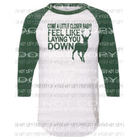 Come a little closer baby feel like laying you down Sublimation transfers Heat Transfer