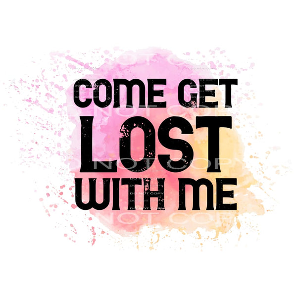 come get lost with me #6171 Sublimation transfers - Heat 