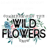 Consider How The Wildflowers Grow Sublimation transfers - 