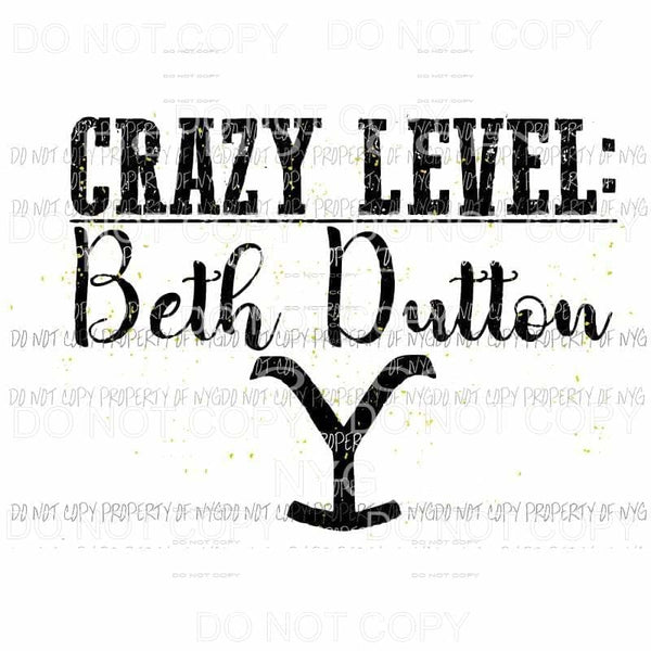 Crazy Level Beth Dutton Yellowstone Sublimation transfers Heat Transfer