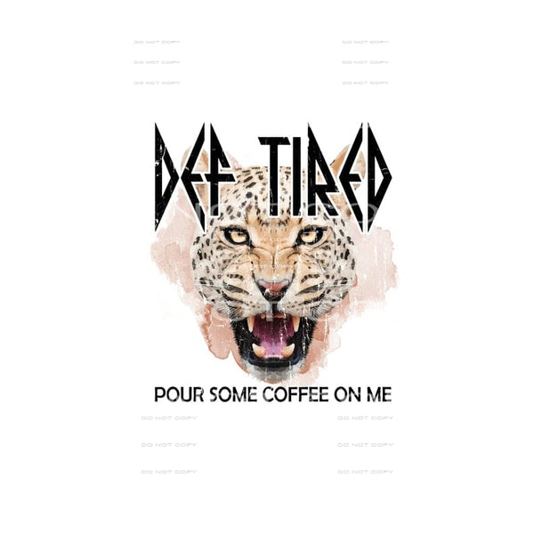 Def Tired Pour Some Coffee On Me #4109 Sublimation transfers