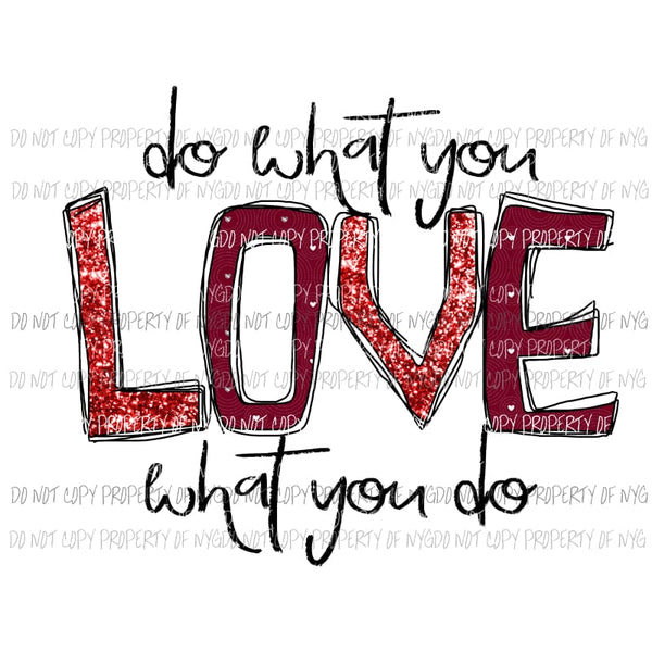 Do what you love what you do Sublimation transfers Heat Transfer