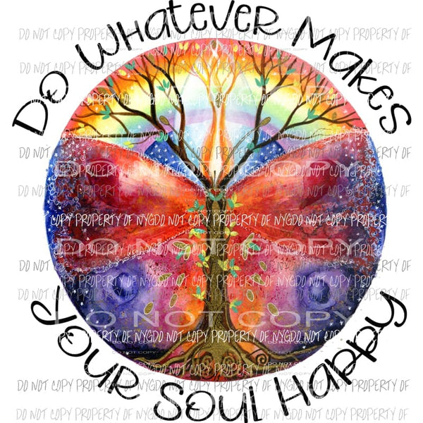 Do whatever makes your soul happy Sublimation transfers Heat Transfer