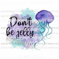 Dont Be Jelly #1 Sublimation transfers Heat Transfer