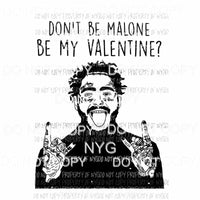 Dont Be Malone Be My Valentine #2 no hearts Sublimation transfers Heat Transfer