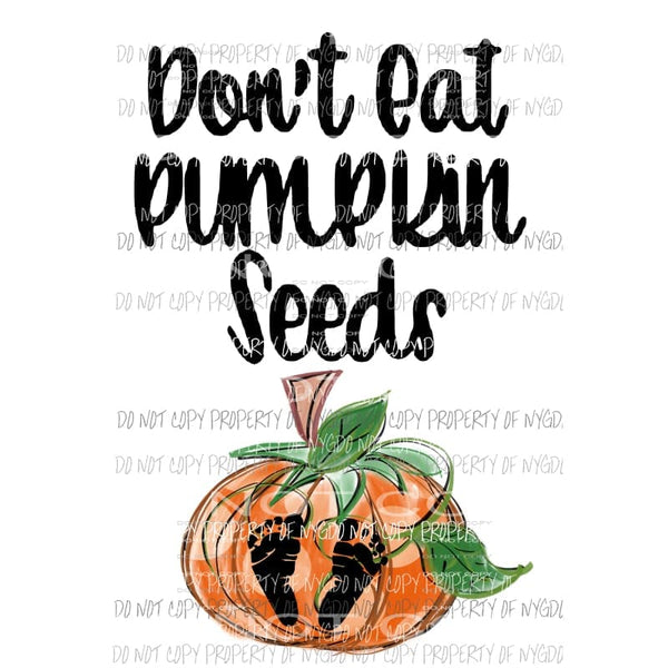 Dont eat pumpkin seeds Sublimation transfers Heat Transfer