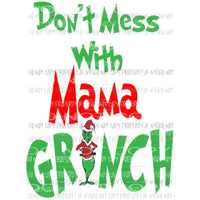 Dont Mess with Mama grinch Sublimation transfers Heat Transfer