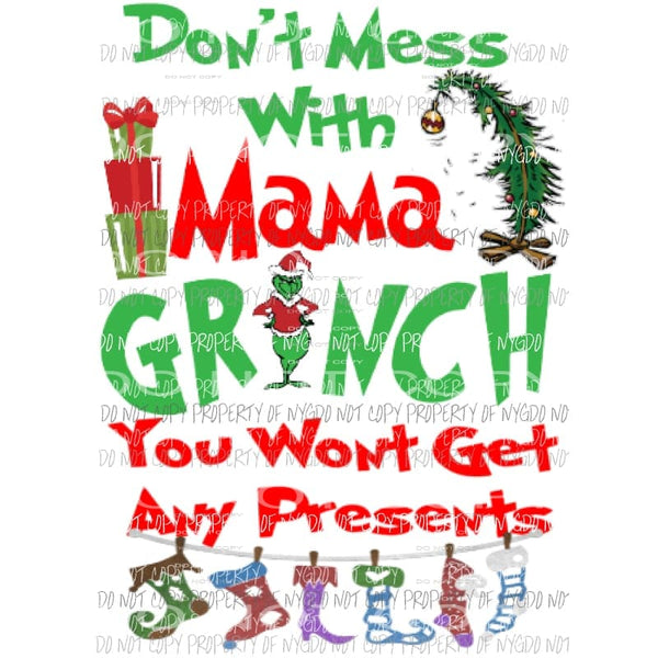 Dont Mess with Mama Grinch you wont get presents Sublimation transfers Heat Transfer