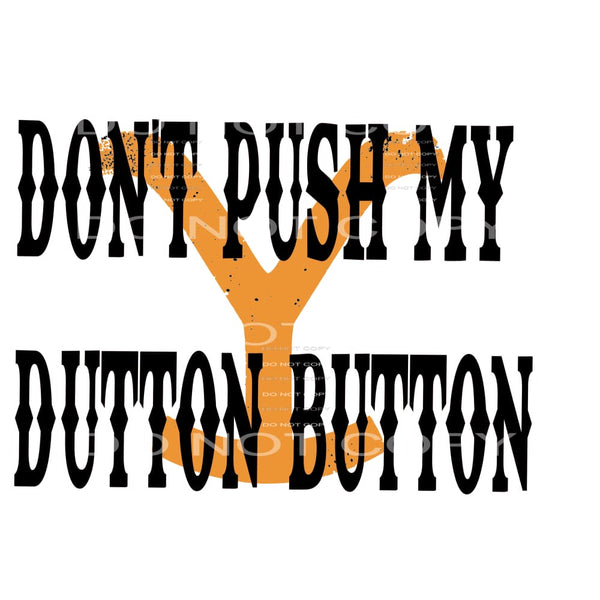 Dont push my Dutton Button # 2292 Sublimation transfers -