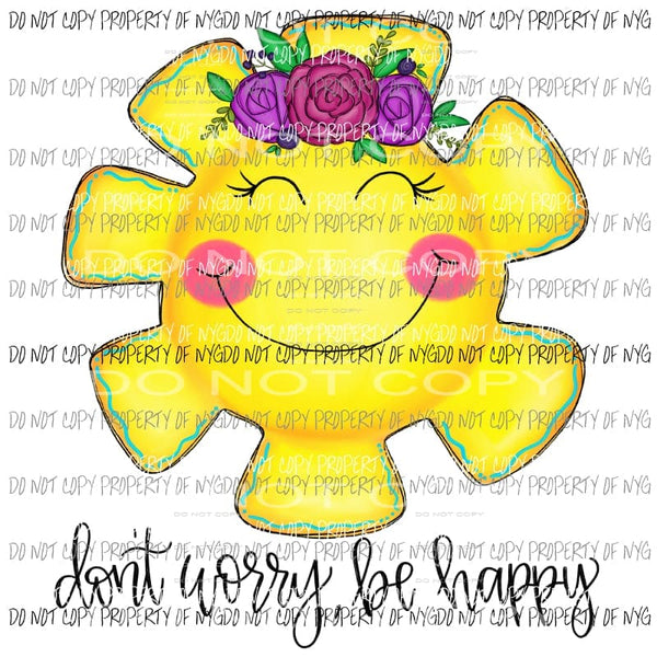 Don’t Worry Be Happy Sunshine flower crown Sublimation transfers Heat Transfer