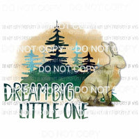 Dream Big Little One forest rabbit Sublimation transfers Heat Transfer
