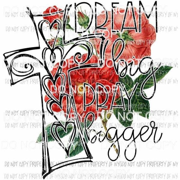 Dream Big Pray Bigger #1 filigree cross flowers Sublimation transfers Heat Transfer