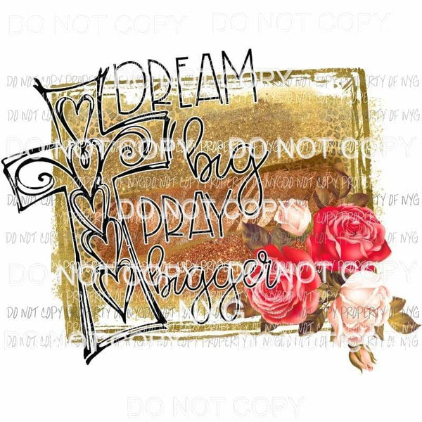 Dream Big Pray Bigger #2 leopard roses cross Sublimation transfers Heat Transfer