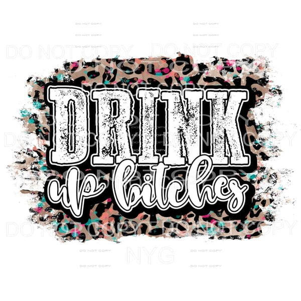 Drink Up Bitches Leopard Sublimation transfers - Heat 