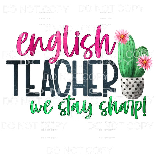 English Teacher We Stay Sharp Cactus Sublimation transfers -