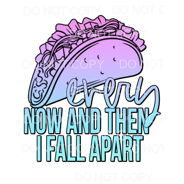 Every Now And Then I Fall Apart Taco #2 Sublimation 