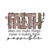 Faith Does Not Make Things Easier It Makes Them Possible 