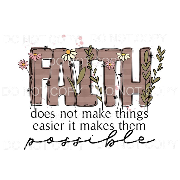 Faith Does Not Make Things Easier It Makes Them Possible 