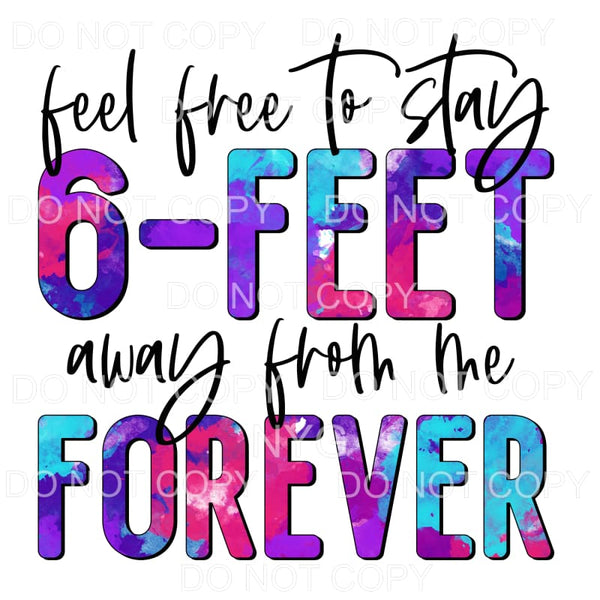 Feel Free To Stay 6 Feet Away Forever Tie Dye Sublimation 