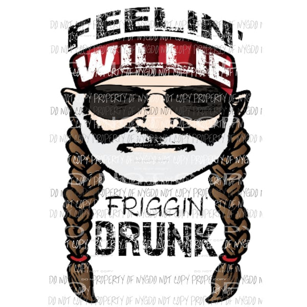 Feelin Willie Freakin Drunk sublimation transfer Heat Transfer