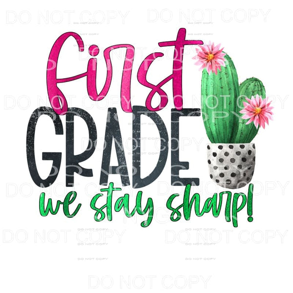 First Grade We Stay Sharp Cactus Sublimation transfers - 