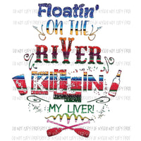 Floatin on the river killin my liver Serape Sublimation transfers Heat Transfer