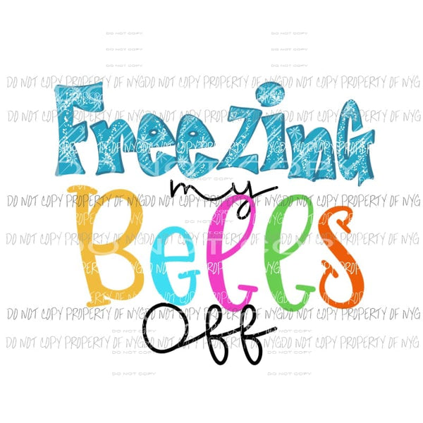 Freezing My Bells Off colorful Sublimation transfers Heat Transfer