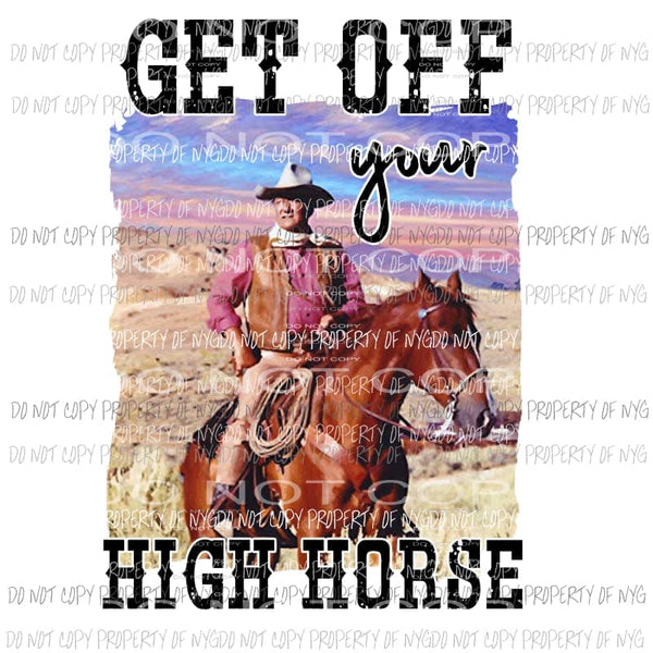 Get Off Your High Horse western cowboy John Wayne Sublimation transfers Heat Transfer