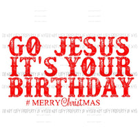 Go Jesus its your Birthday Sublimation transfers Heat Transfer