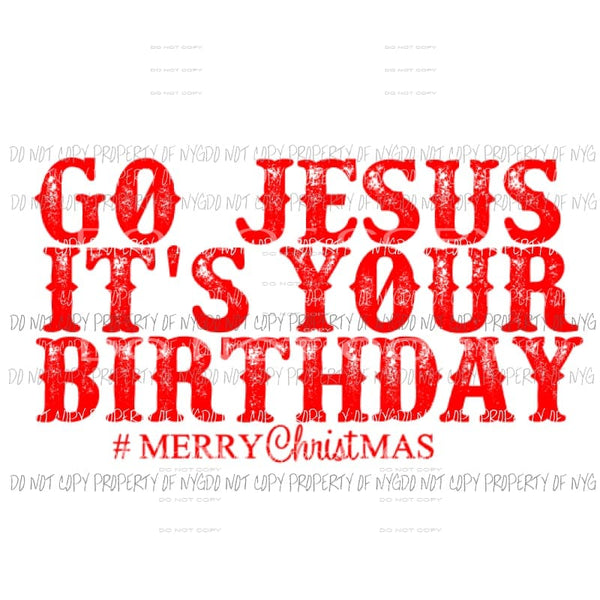Go Jesus its your Birthday Sublimation transfers Heat Transfer