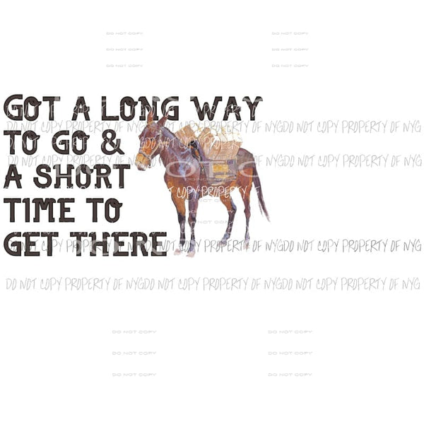 got a long way to go a short time to get there Sublimation transfers Heat Transfer