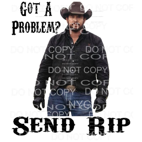 Got A Problem Send Rip Yellowstone Sublimation transfers - 
