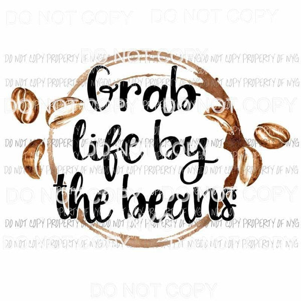 Grab Life By The Beans coffee Sublimation transfers Heat Transfer