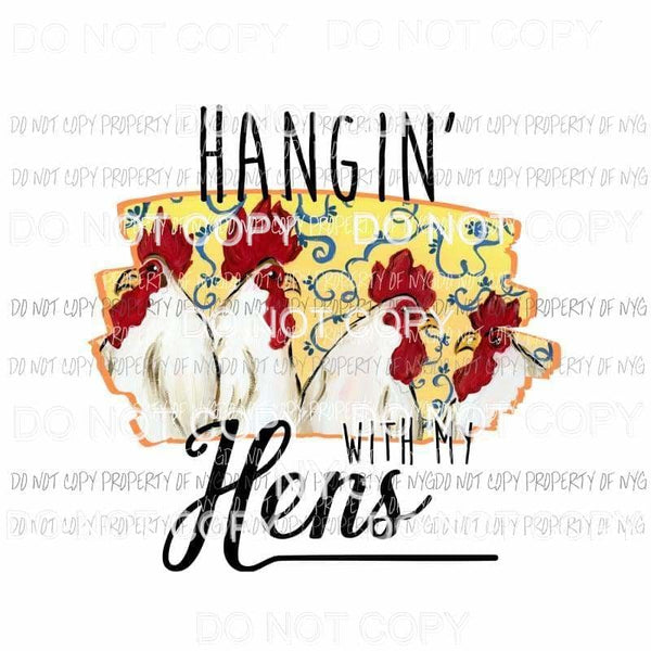 Hangin With My Hens chickens Sublimation transfers Heat Transfer