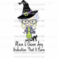 Have I Given Any Indication That I Care Halloween Sophia Golden Girls Sublimation transfers Heat Transfer