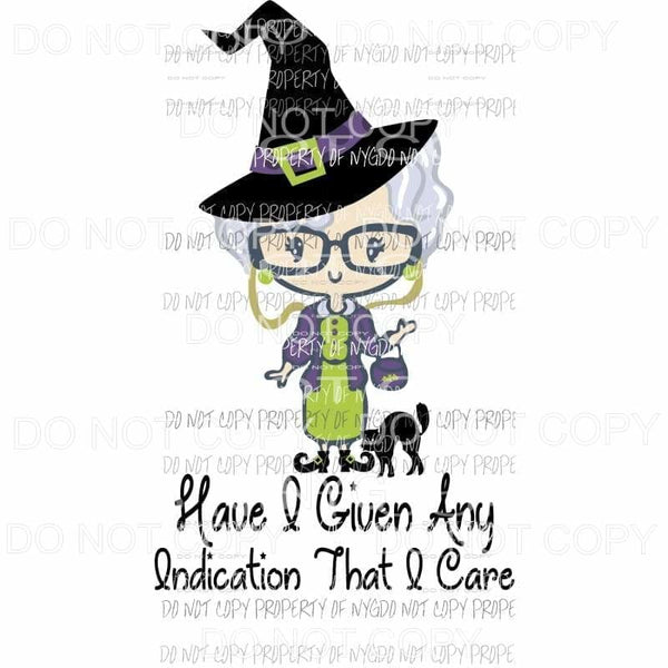 Have I Given Any Indication That I Care Halloween Sophia Golden Girls Sublimation transfers Heat Transfer