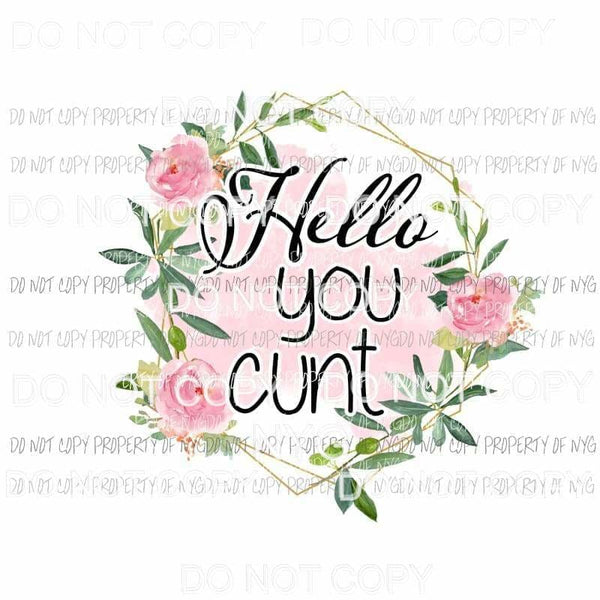 Hello You Cunt Sublimation transfers Heat Transfer