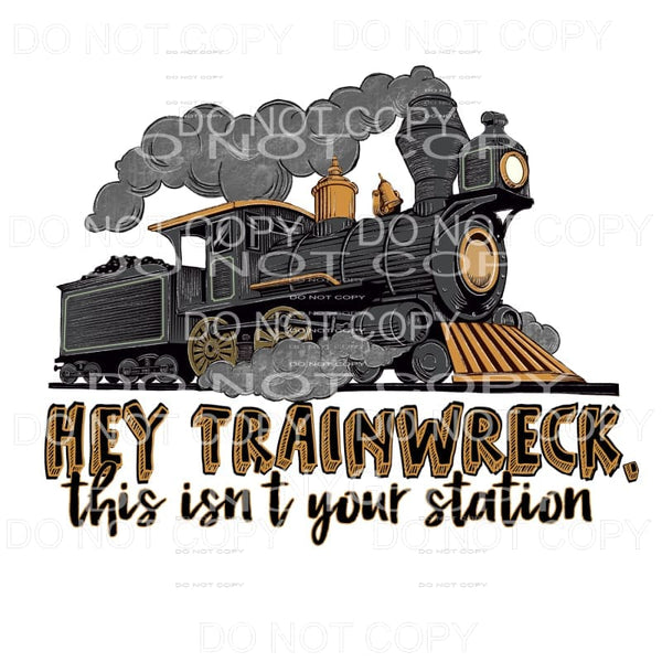 Hey Trainwreck This Isn’t Your Station Train Sublimation 