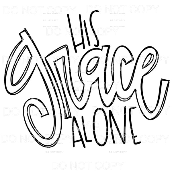 His Grace Alone Sublimation transfers - Heat Transfer