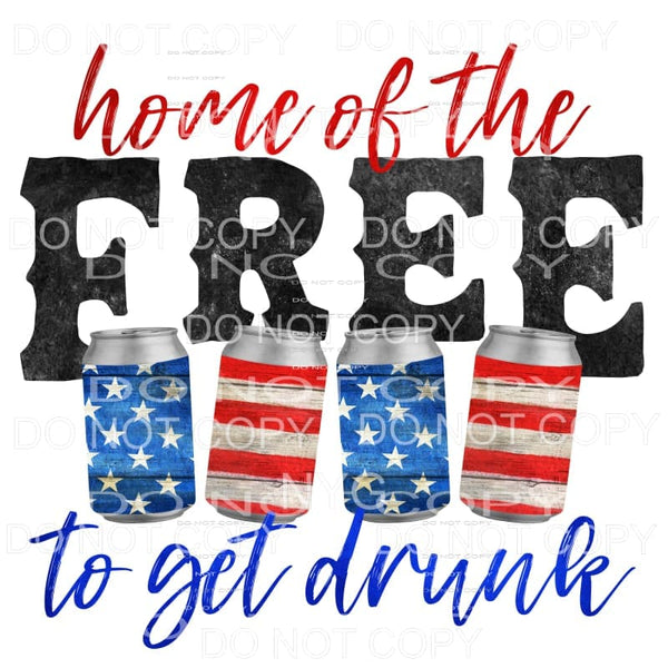 Home Of The Free To Get Drunk Stars Stripes Cans Sublimation