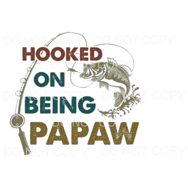 Hooked on being a papaw Sublimation transfers - Heat 
