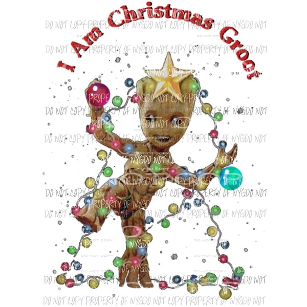 I am Christmas Groot Sublimation transfers Heat Transfer