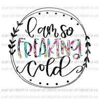 I Am So Freaking Cold Sublimation transfers Heat Transfer