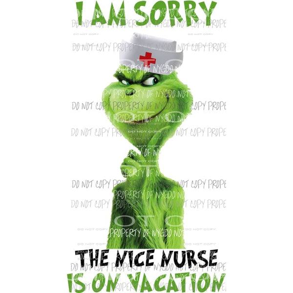 I Am Sorry The Nice Nurse Is On Vacation Grinch Sublimation transfers Heat Transfer