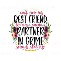 I Call You My Best Friend Partner In Crime Flowers Circle 