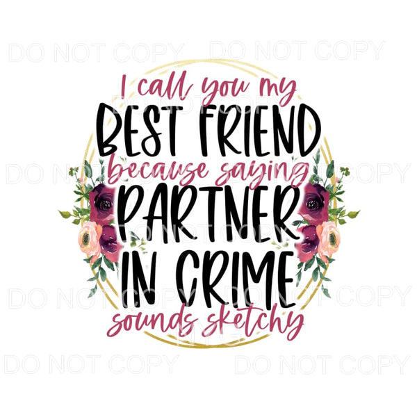 I Call You My Best Friend Partner In Crime Flowers Circle 
