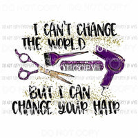 I Cant Change The World But I Can Change Your Hair hairstylist tools Sublimation transfers Heat Transfer