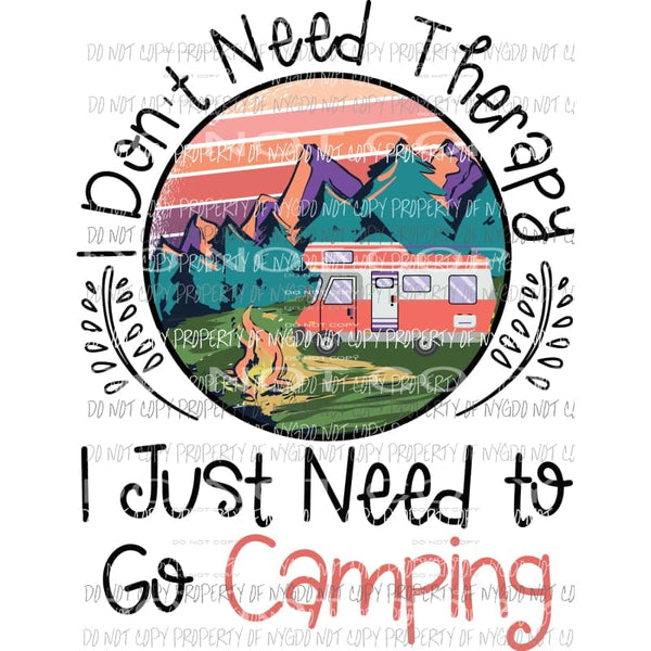 I dont need therapy i just need to go camping Sublimation transfers Heat Transfer